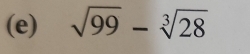 sqrt(99)-sqrt[3](28)