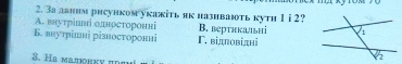 3a aанuм рhcуhкoм укакіть як hазнвають куth 1 i 2?
A. внутріиві олносторонні
Б. внутрішні різносторонні Γ, відπовідні B. верtнкаьнi
3. Ha мадοнκν ποπ