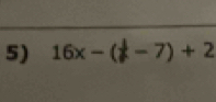 16x - (‡ - 7) + 2