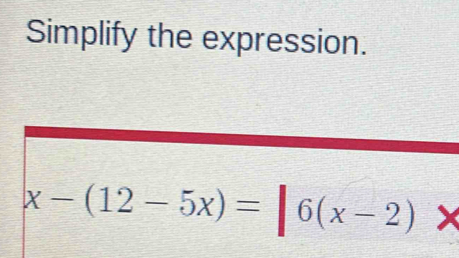 Simplify the expression.
x-(12-5x)=|6(x-2) x