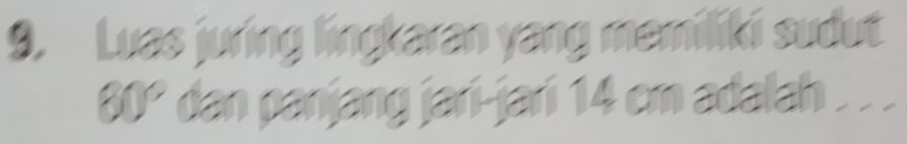 Luas juring lingkaran yang memiliki sudut
60° dan panjang jari-jari 14 cm adalah . . .