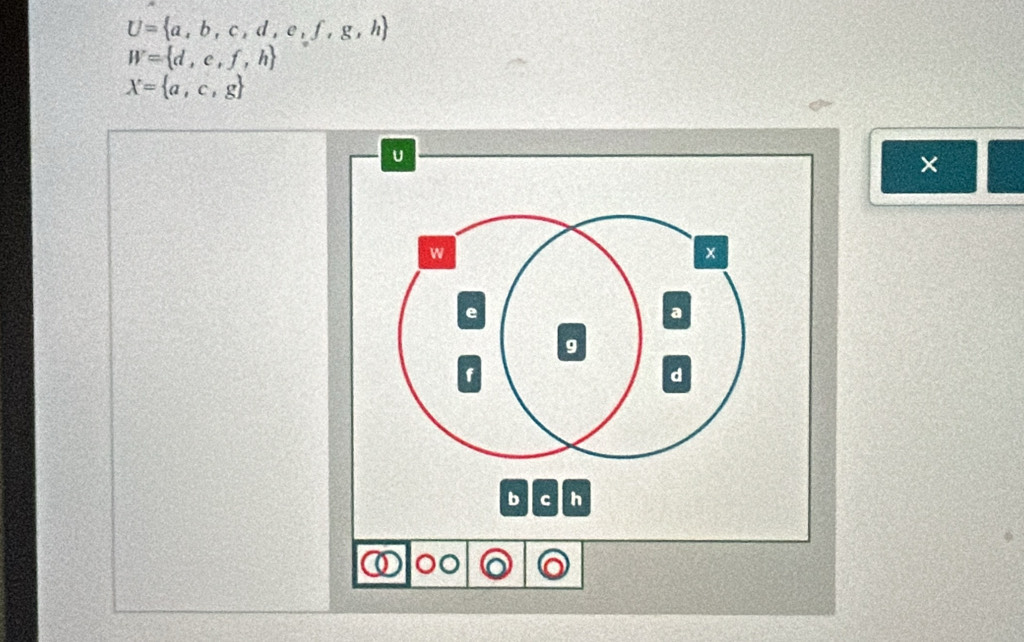 U= a,b,c,d,e,f,g,h
W= d,e,f,h
X= a,c,g
E
×