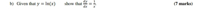 Given that y=ln (x) show that  dy/dx = 1/x . (7 marks)