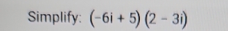 Simplify: (-6i+5)(2-3i)