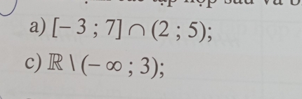 [-3;7]∩ (2;5); 
c) R/(-∈fty ;3) :