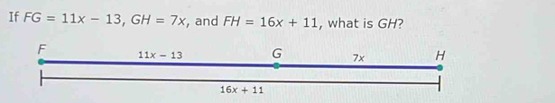 If FG=11x-13,GH=7x , and FH=16x+11 , what is GH?