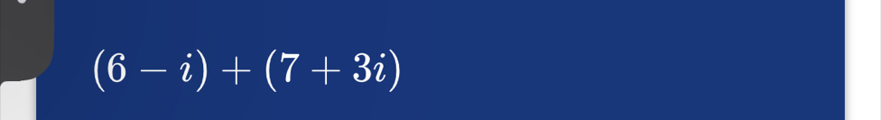 (6-i)+(7+3i)