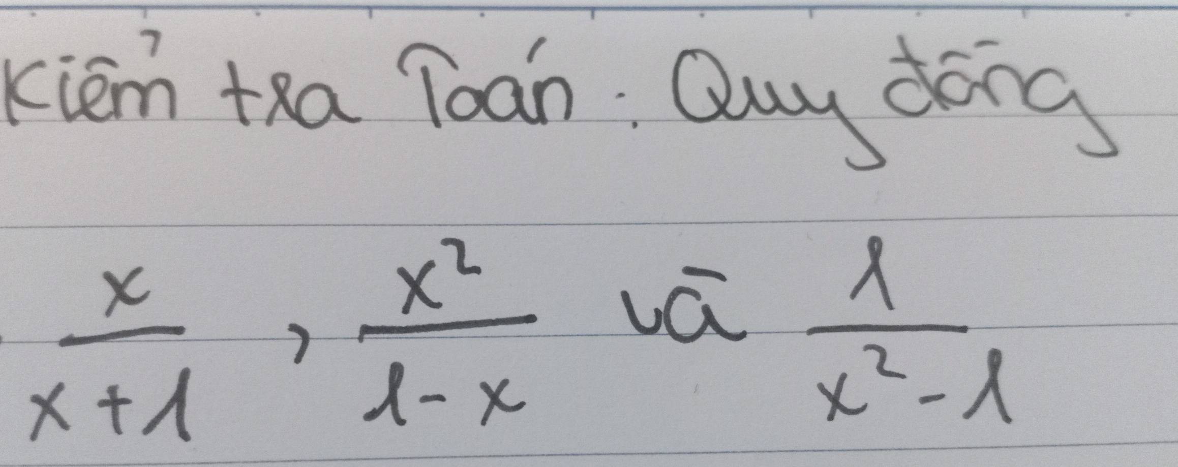 kiem +Ra Toan: Quy dong
 x/x+1 ,  x^2/1-x  vá
 lambda /x^2-lambda  