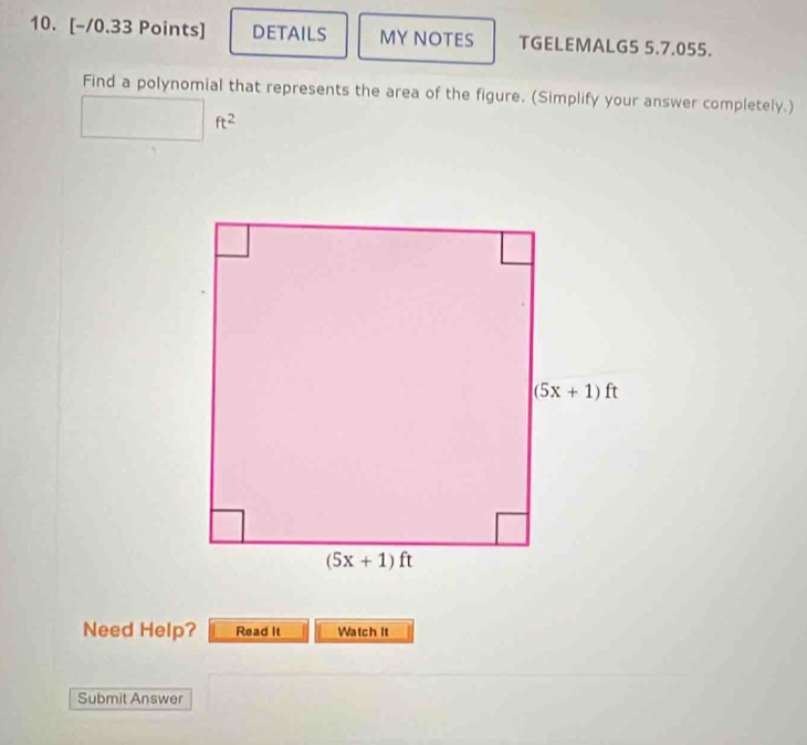 DETAILS MY NOTES TGELEMALG5 5.7.055.
Find a polynomial that represents the area of the figure. (Simplify your answer completely.)
ft^2
Need Help? Read It Watch It
Submit Answer