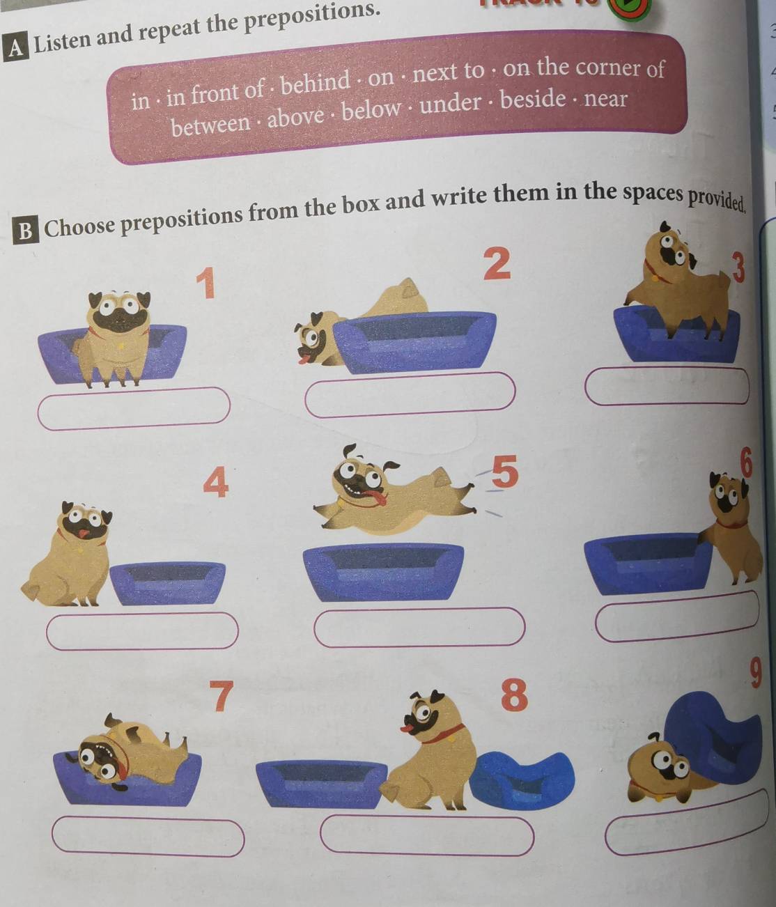 A Listen and repeat the prepositions.
in · in front of · behind · on · next to · on the corner of
between - above · below · under - beside · near
B Choose prepositions from the box and write them in the spaces provided
1
2
4
7
8