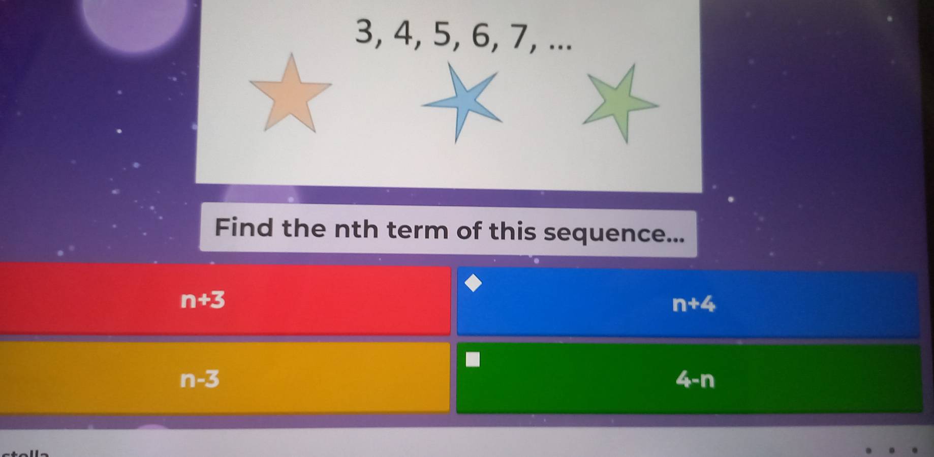 3, 4, 5, 6, 7, ...
Find the nth term of this sequence...
n+3
n+4
n-3
4-n