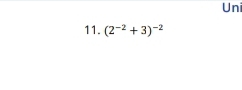 Uni 
11. (2^(-2)+3)^-2