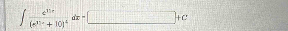 ∈t frac e^(11x)(e^(11x)+10)^4dx=□ +C