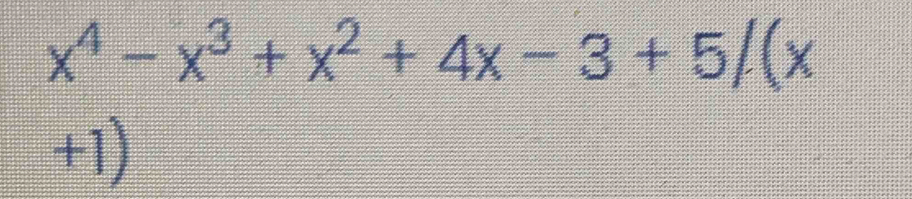 x^4-x^3+x^2+4x-3+5/(x
+1)