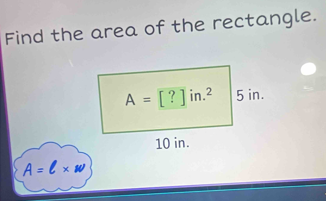 Find the area of the rectangle.
A=l* w