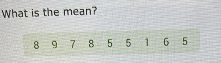 What is the mean?
8 9 7 8 5 5 1 6₹ 5