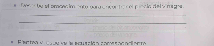 Describe el procedimiento para encontrar el precio del vinagre: 
_ 
_ 
_ 
Plantea y resuelve la ecuación correspondiente.