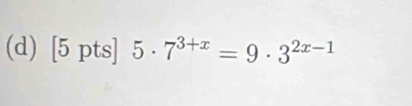 [5pts]5· 7^(3+x)=9· 3^(2x-1)