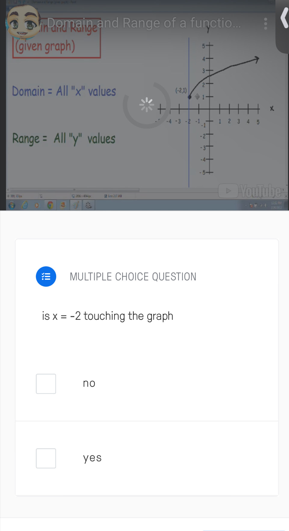 Domain and Range of a functio...
(given graph)
Domain = All ''x' values
×
Range =A||''y'' ' values
÷ 719, 353)px  2816 × 4044px  Sze212308
Youlube
D
=
MULTIPLE CHOICE QUESTION
is x=-2 touching the graph
no
yes