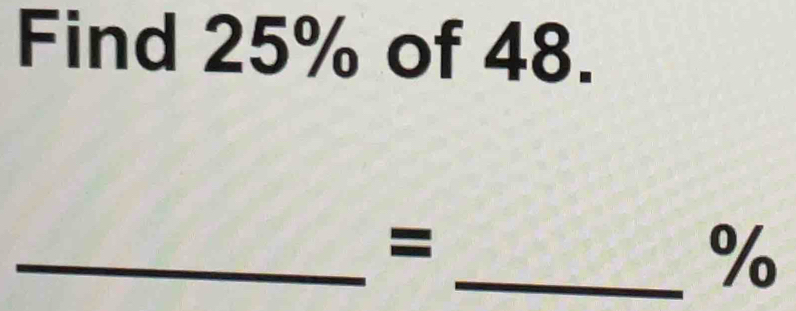 Find 25% of 48. 
_= 
_ %