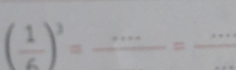 ( 1/6 )^3=frac ...=frac ... ___