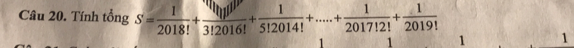 Tính tổng S= 1/2018! + 1/3!2016! + 1/5!2014! +....+ 1/2017!2! + 1/2019! 
1
1
1