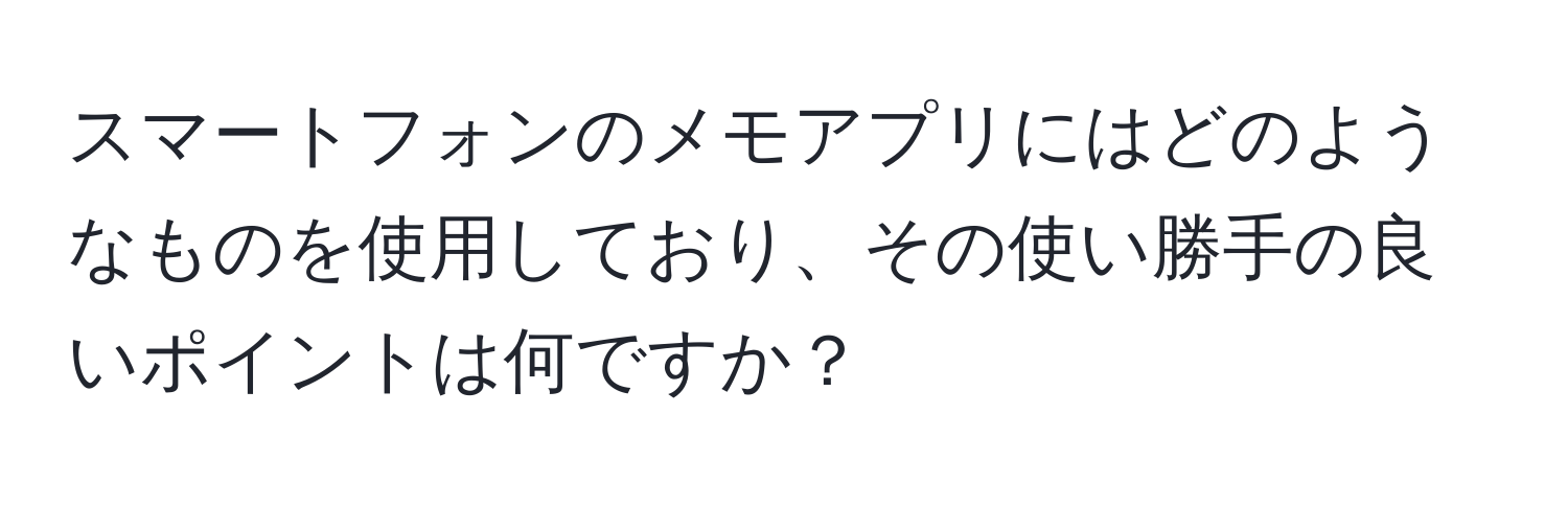 スマートフォンのメモアプリにはどのようなものを使用しており、その使い勝手の良いポイントは何ですか？