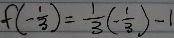 f(- 1/3 )= 1/3 (- 1/3 )-1