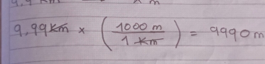 9 1 99km* ( 1000m/1+km )=9990m