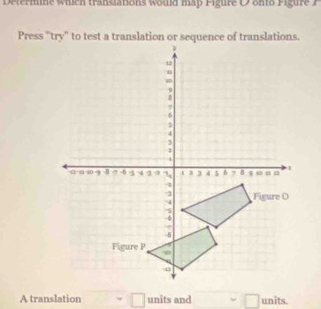 Determine which transiations would map Figure ( onto Figure 7
A translation units and units.