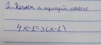 a Renolu aequayia walke
4x-1=3(x-1)