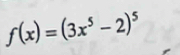 f(x)=(3x^5-2)^5