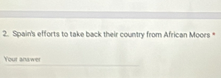 Spain's efforts to take back their country from African Moors * 
Your answer