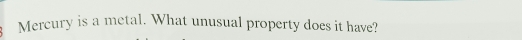 Mercury is a metal. What unusual property does it have?