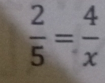  2/5 = 4/x 