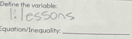 Define the variable: 
Equation/Inequality:_