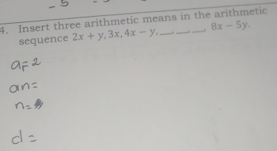 Insert three arithmetic means in the arithmetic
sequence 2x+y, 3x, 4x-y, _ 8x-5y.