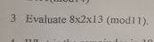 Evaluate 8* 2* 13 (mod11).