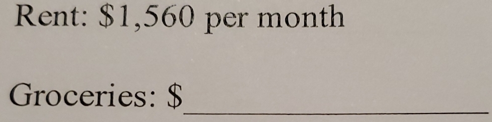 Rent: $1,560 per month
Groceries: $
_