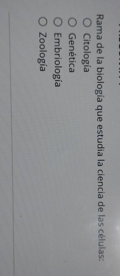 Rama de la biología que estudia la ciencia de las células:
Citología
Genética
Embriología
Zoología