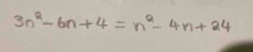 3n^2-6n+4=n^2-4n+24