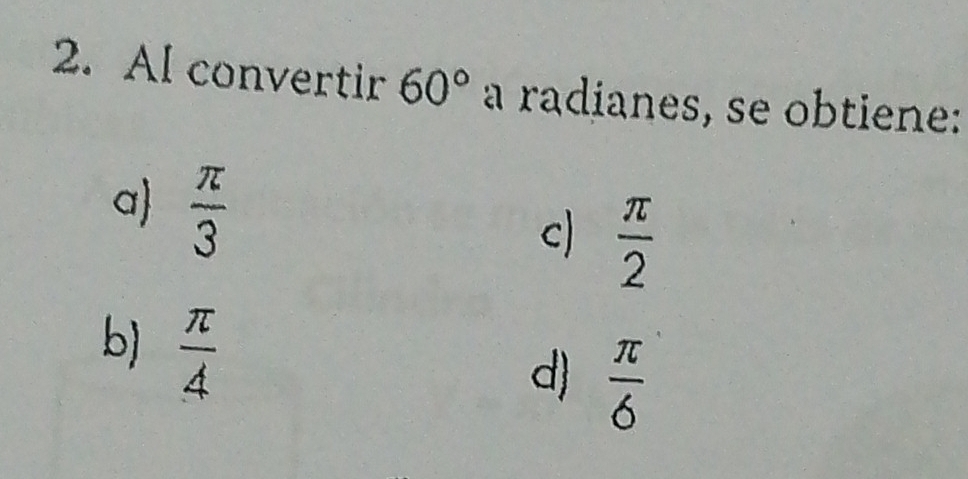 Al convertir 60° a radianes, se obtiene:
a  π /3 
c)  π /2 
b)  π /4 
d)  π /6 