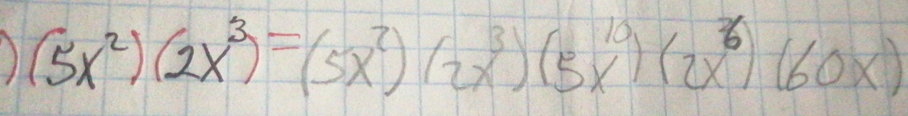 ) (5x^2)(2x^3)=(5x^2)(2x^3)(5x^(10))(2x^6)(60x)