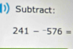 Subtract:
241-^-576=