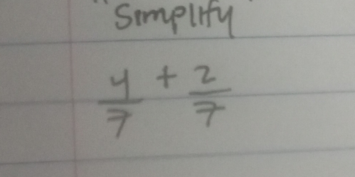 Simplity
 4/7 + 2/7 