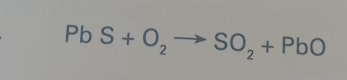 PbS+O_2to SO_2+PbO