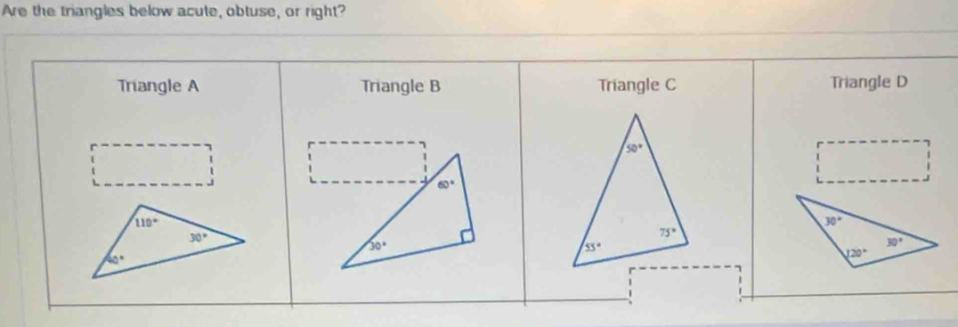 Are the triangles below acute, obtuse, or right?
Triangle A Triangle B Triangle C Triangle D