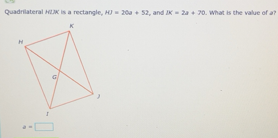 Solved: Quadrilateral HIJK is a rectangle, HJ=20a+52 , and IK=2a+70 ...