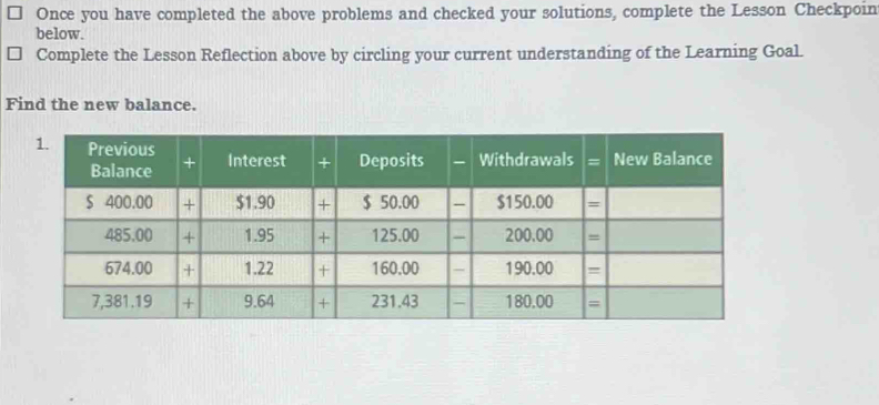 Once you have completed the above problems and checked your solutions, complete the Lesson Checkpoin 
below. 
Complete the Lesson Reflection above by circling your current understanding of the Learning Goal. 
Find the new balance.