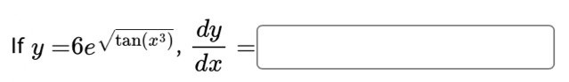 If y=6e^(sqrt(tan (x^3))),  dy/dx =□